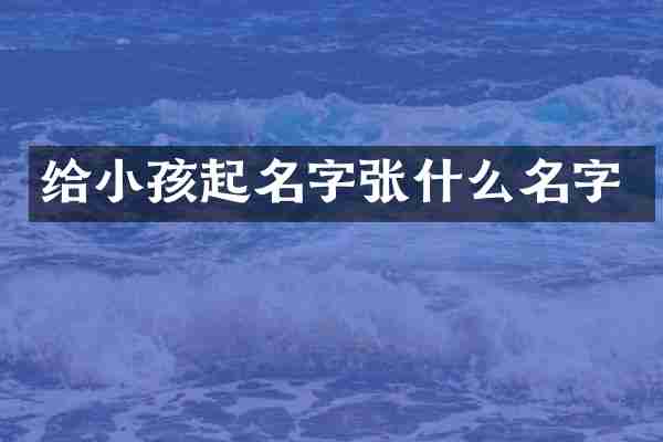 给小孩起名字张什么名字