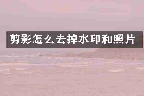 剪影怎么去掉水印和照片