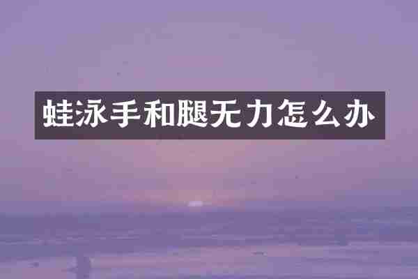 蛙泳手和腿无力怎么办
