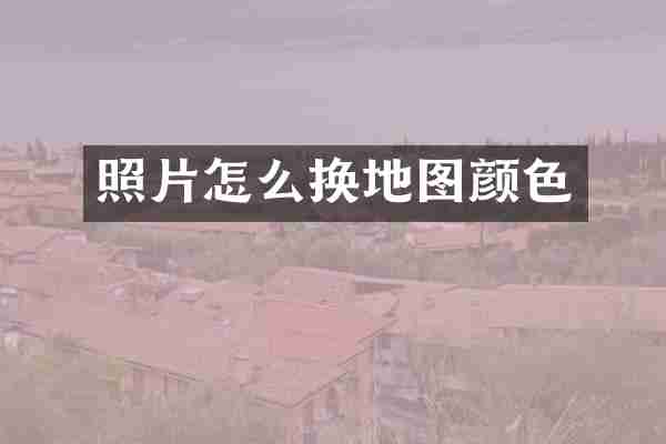 照片怎么换地图颜色