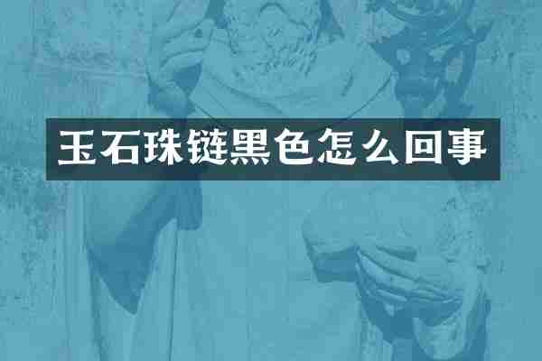 玉石珠链黑色怎么回事