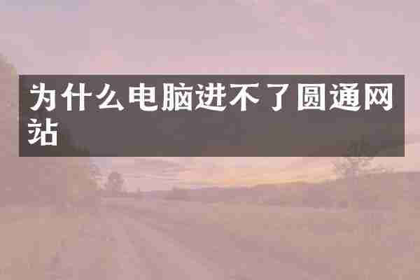 为什么电脑进不了圆通网站