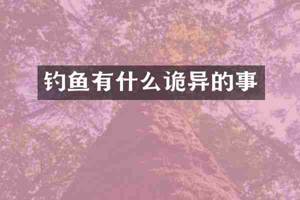 钓鱼有什么诡异的事