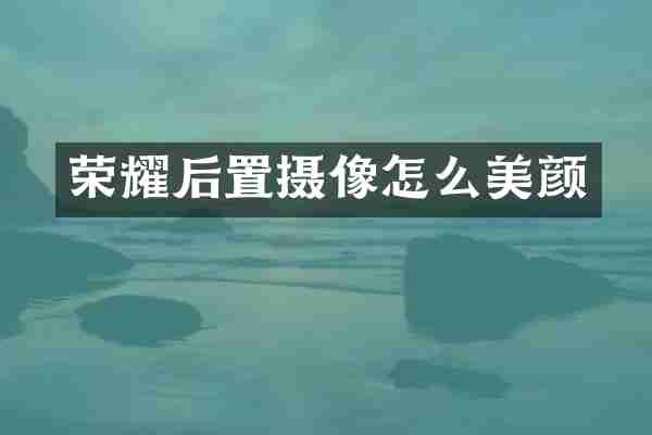 荣耀后置摄像怎么美颜