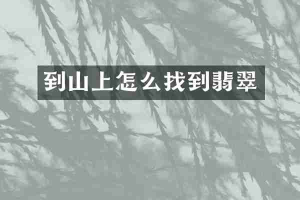 到山上怎么找到翡翠