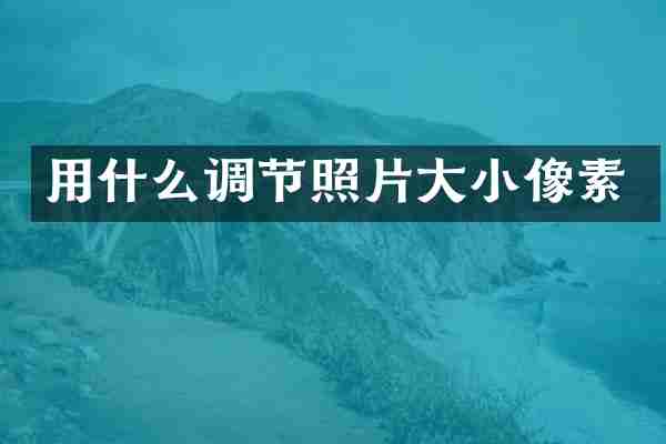 用什么调节照片大小像素