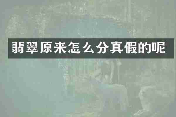 翡翠原来怎么分真假的呢