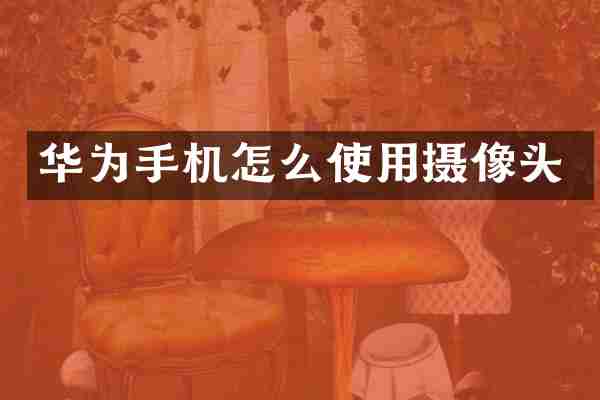 华为手机怎么使用摄像头