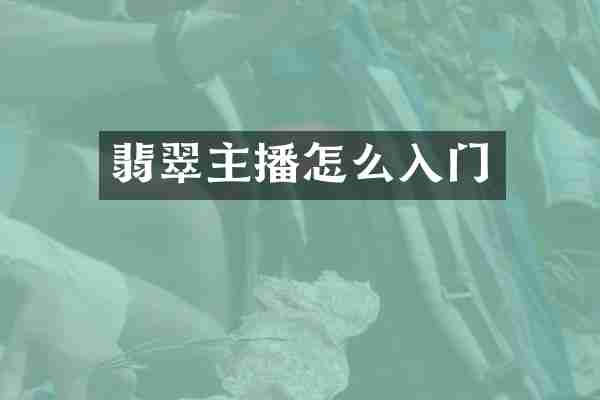 翡翠主播怎么入门