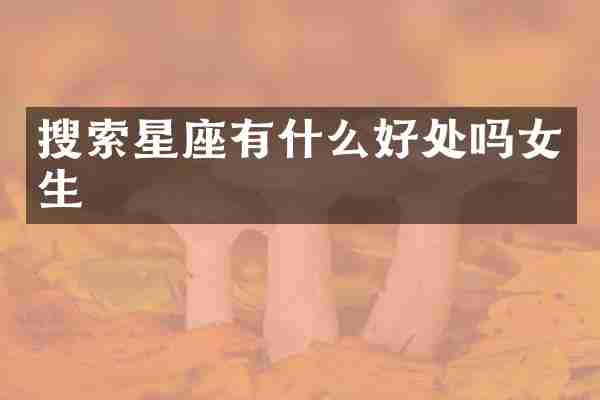 搜索星座有什么好处吗女生