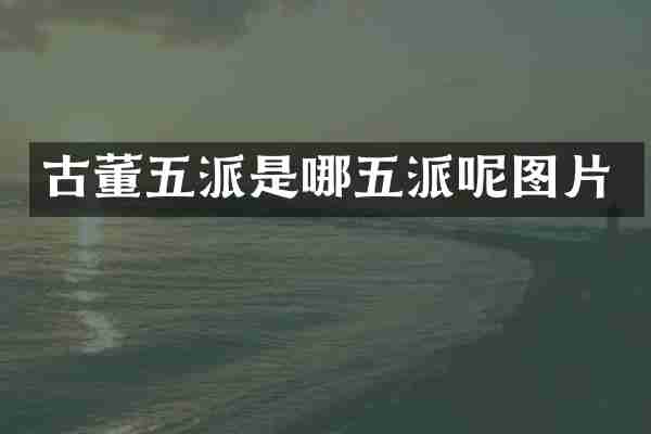 古董五派是哪五派呢图片