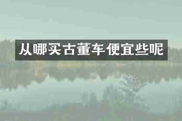 从哪买古董车便宜些呢