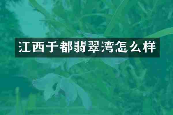 江西于都翡翠湾怎么样