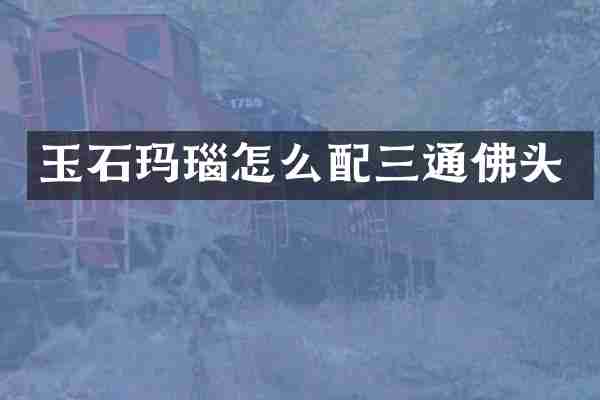 玉石玛瑙怎么配三通佛头