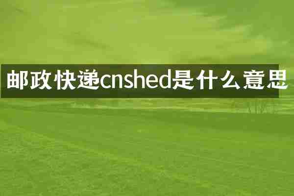 邮政快递cnshed是什么意思