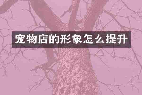 宠物店的形象怎么提升