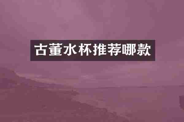 古董水杯推荐哪款
