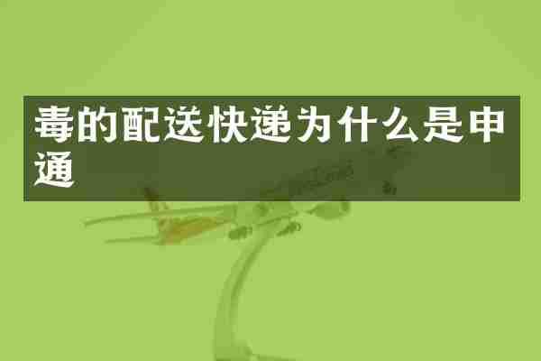 毒的配送快递为什么是申通