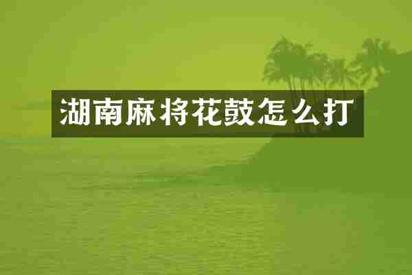 湖南麻将花鼓怎么打