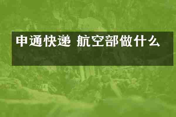 申通快递 航空部做什么的