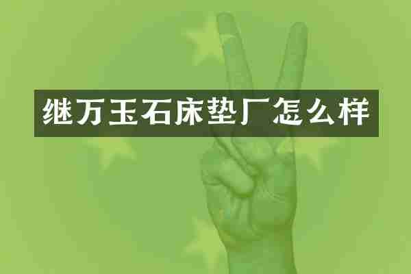 继万玉石床垫厂怎么样