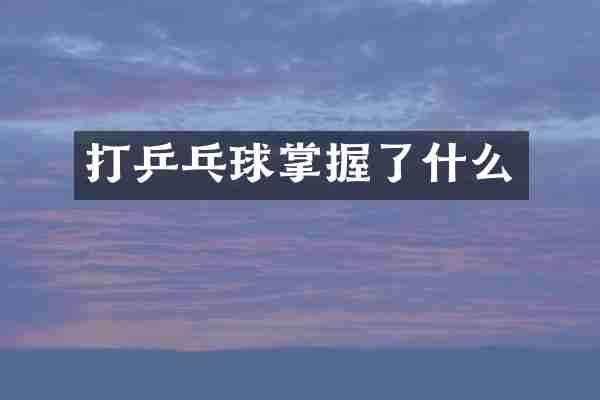 打乒乓球掌握了什么