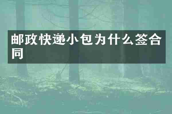 邮政快递小包为什么签合同