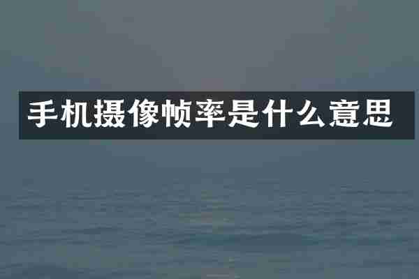 手机摄像帧率是什么意思