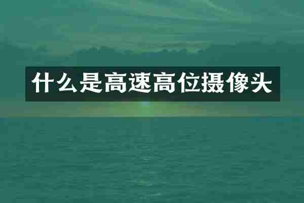 什么是高速高位摄像头