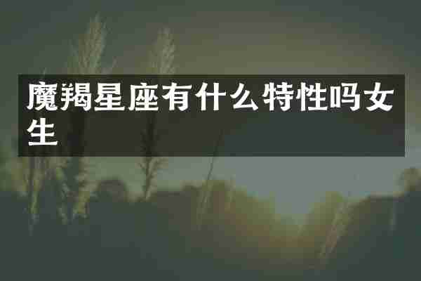 魔羯星座有什么特性吗女生
