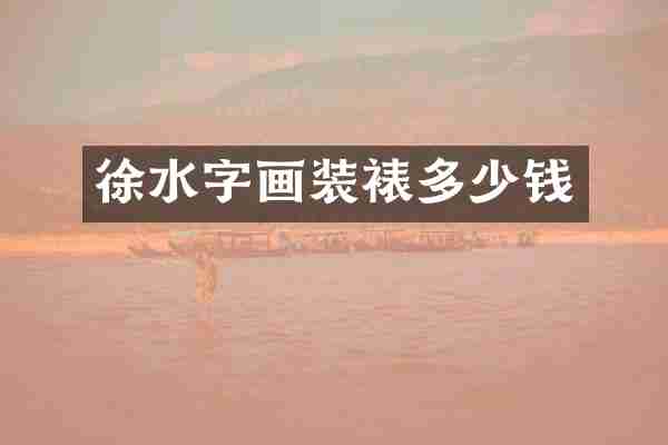 徐水字画装裱多少钱