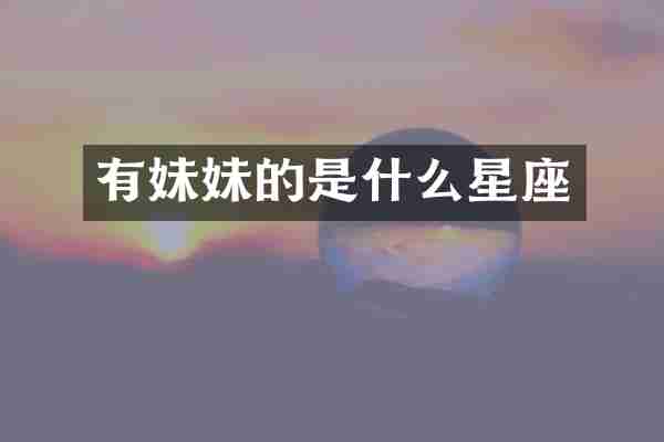 有妹妹的是什么星座