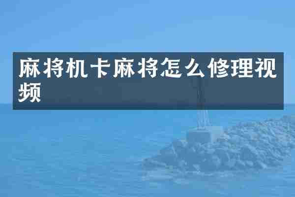 麻将机卡麻将怎么修理视频