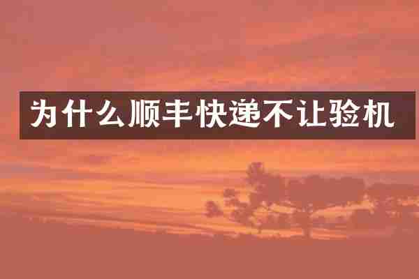 为什么顺丰快递不让验机