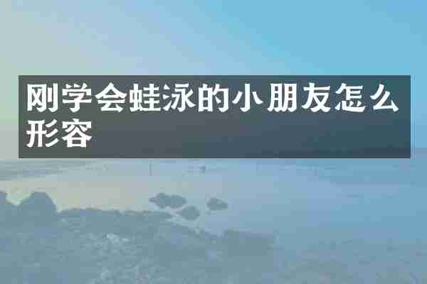 刚学会蛙泳的小朋友怎么形容