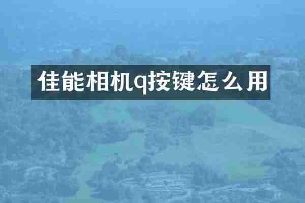 佳能相机q按键怎么用