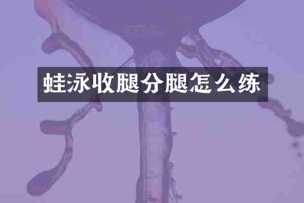 蛙泳收腿分腿怎么练