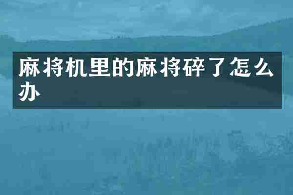 麻将机里的麻将碎了怎么办
