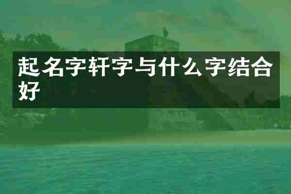 起名字轩字与什么字结合好