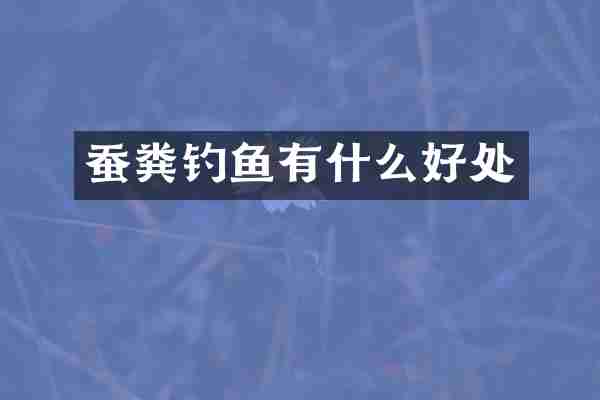蚕粪钓鱼有什么好处