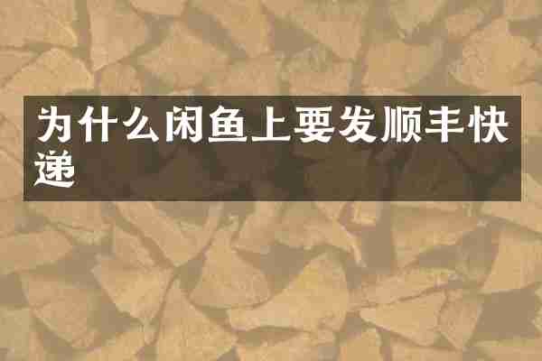 为什么闲鱼上要发顺丰快递