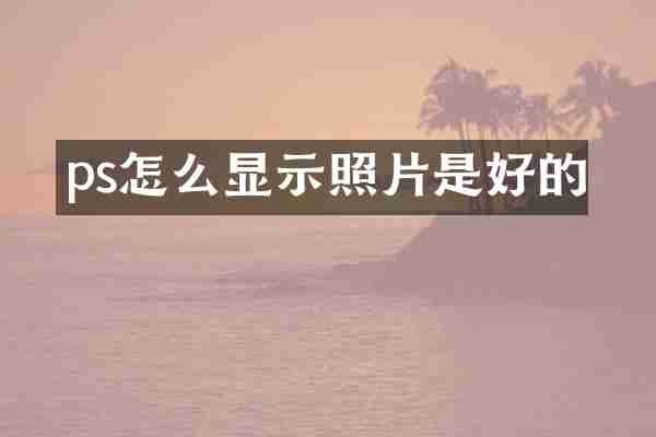 ps怎么显示照片是好的