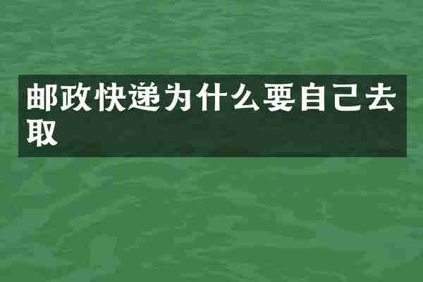 邮政快递为什么要自己去取