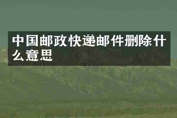 中国邮政快递邮件删除什么意思