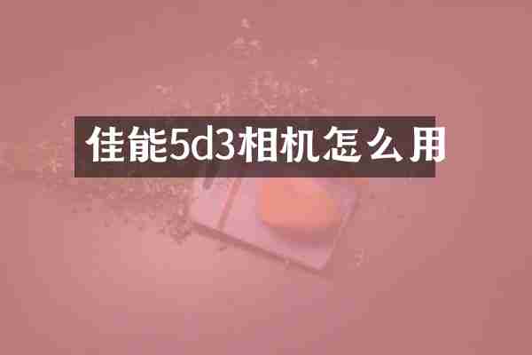 佳能5d3相机怎么用