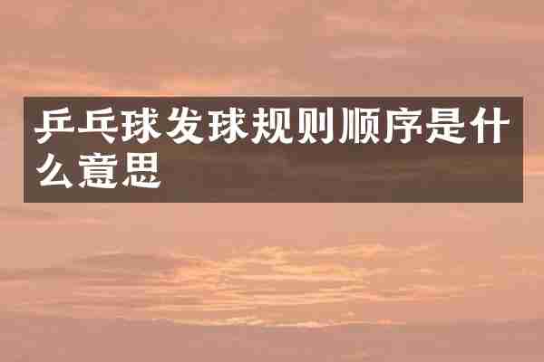 乒乓球发球规则顺序是什么意思