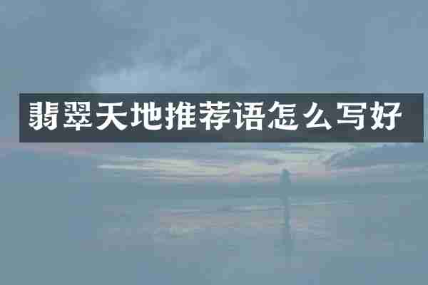 翡翠天地推荐语怎么写好