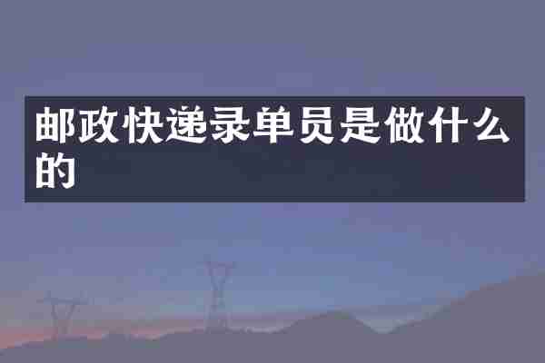 邮政快递录单员是做什么的