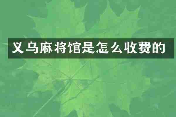 义乌麻将馆是怎么收费的
