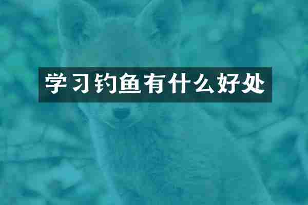 学习钓鱼有什么好处